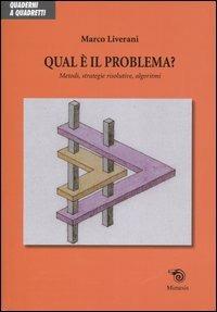 Qual è il problema? Metodi, strategie risolutive, algoritmi - Marco Liverani - Libro Mimesis 2005, Quaderni a quadretti | Libraccio.it