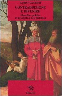 Contraddizione e divenire. Filosofia e politica in prospettiva neo-dialettica - Fabio Vander - Libro Mimesis 2005, Saggi e narraz. di estetica e filosofia | Libraccio.it