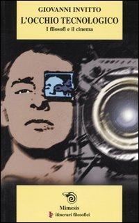 L' occhio tecnologico. I filosofi e il cinema - Giovanni Invitto - Libro Mimesis 2004, IF. Itinerari filosofici | Libraccio.it