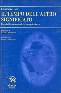 Il tempo dell'altro significato. Esercizi fenomenologici d'uno psichiatra - Lorenzo Calvi - Libro Mimesis 2005, Daimon | Libraccio.it