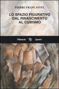 Lo spazio figurativo dal Rinascimento al cubismo - Pierre Francastel - Libro Mimesis 2005, Spettri | Libraccio.it