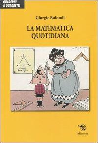 La matematica quotidiana - Giorgio Bolondi - Libro Mimesis 2005, Quaderni a quadretti | Libraccio.it