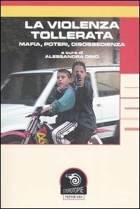 La violenza tollerata. Mafia, poteri, disobbedienza  - Libro Mimesis 2006, Eterotopie | Libraccio.it