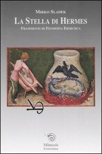 La stella di Hermes. Frammenti di filosofia ermetica - Mirko Sladek - Libro Mimesis 2005, Ermetica | Libraccio.it