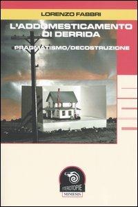 L' addomesticamento di Derrida. Pragmatismo/decostruzione - Lorenzo Fabbri - Libro Mimesis 2005, Eterotopie | Libraccio.it