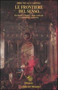 Le frontiere del senso. Da Kant a Weber: male radicale e razionalità moderna - Bruno Accarino - Libro Mimesis 2005, IF. Itinerari filosofici | Libraccio.it