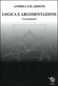 Logica e argomentazione. Un prontuario - Andrea Gilardoni - Libro Mimesis 2005 | Libraccio.it