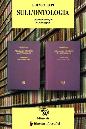 Sull'ontologia. Fenomenologie et exempla - Fulvio Papi - Libro Mimesis 2005, IF. Itinerari filosofici | Libraccio.it