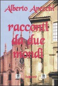 Racconti da due mondi - Alberto Arecchi - Libro Mimesis 2006, Liutprand | Libraccio.it