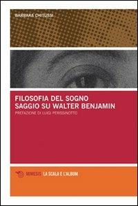Filosofia del sogno. Saggio su Walter Benjamin - Barbara Chitussi - Libro Mimesis 2006, La scala e l'album | Libraccio.it