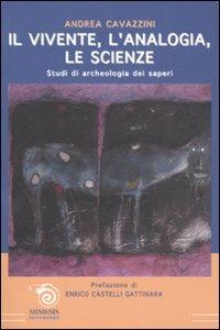 Il vivente, l'analogia, le scienze. Studi di archeologia dei saperi - Andrea Cavazzini - Libro Mimesis 2006, Epistemologia | Libraccio.it
