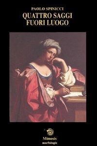 Quattro saggi fuori luogo - Paolo Spinicci - Libro Mimesis 2006, Morfologie | Libraccio.it