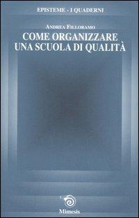 Come organizzare una scuola di qualità - Andrea Filloramo - Libro Mimesis 2006, Episteme. I quaderni | Libraccio.it