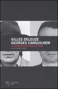 Il significato della vita - Gilles Deleuze, Georges Canguilhem - Libro Mimesis 2006, Volti | Libraccio.it