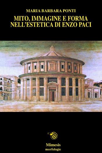 Mito, immagine e forma nell'estetica di Enzo Paci - M. Barbara Ponti - Libro Mimesis 2006, Morfologie | Libraccio.it