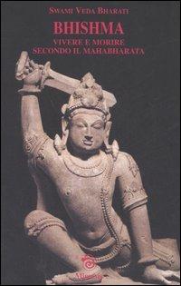 Bhishma. Vivere e morire secondo il Mahabharata - Bharati Swami Veda - Libro Mimesis 2006 | Libraccio.it