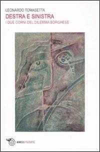 Destra e sinistra. I due corni del dilemma borghese - Leonardo Tomasetta - Libro Mimesis 2007, Filosofie | Libraccio.it
