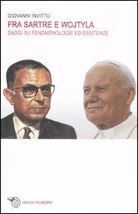Fra Sartre e Wojtyla. Saggi su fenomenologie ed esistenze - Giovanni Invitto - Libro Mimesis 2007, Filosofie | Libraccio.it