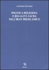 Politica religiosa e regalità sacra nell'Iran preislamico. Ediz. italiana, inglese e francese