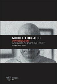 Conversazioni. Interviste di Roger-Pol Droit - Michel Foucault - Libro Mimesis 2007, Volti | Libraccio.it