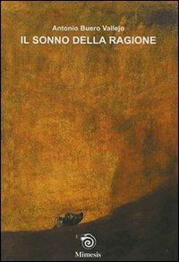 Il sonno della ragione - Antonio Buero Vallejo - Libro Mimesis 2007, Ispanica | Libraccio.it