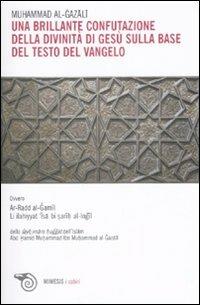 Una brillante confutazione della divinità di Gesù sulla base del testo del Vangelo - Ghazâlî Al - Libro Mimesis 2007, I cabiri | Libraccio.it