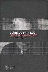 Lascaux. La nascita dell'arte - Georges Bataille - Libro Mimesis 2007, Volti | Libraccio.it