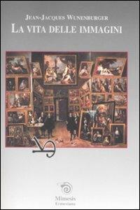 La vita delle immagini - Jean-Jacques Wunenburger - Libro Mimesis 2008, Ermesiana | Libraccio.it