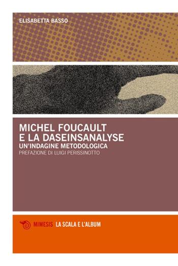 Michel Foucault e la daseinsanalyse. Un'indagine metodologica - Elisabetta Basso - Libro Mimesis 2008, La scala e l'album | Libraccio.it