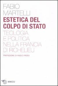 Estetica del colpo di stato. Teologia e politica nella Francia di Richelieu - Fabio Martelli - Libro Mimesis 2008 | Libraccio.it