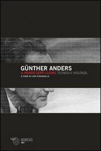 Il mondo dopo l'uomo. Tecnica e violenza - Günther Anders - Libro Mimesis 2008, Volti | Libraccio.it