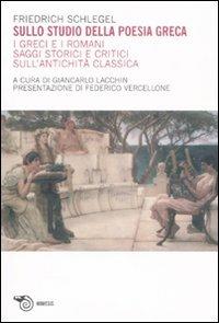 Sullo studio della poesia greca. I greci e i romani. Saggi storici e critici sull'antichità classica - Friedrich Schlegel - Libro Mimesis 2008, Mimesis | Libraccio.it