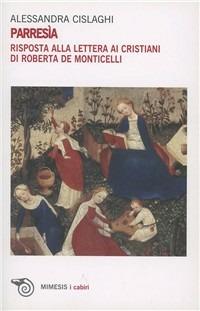 Parresìa. Risposta alla lettera ai cristiani di Roberta de Monticelli - Alessandra Cislaghi - Libro Mimesis 2008, I cabiri | Libraccio.it