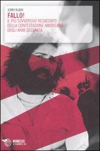 Fallo! Il più sovversivo resoconto della contestazione americana degli anni Sessanta - Jerry Rubin - Libro Mimesis 2008 | Libraccio.it