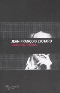 Discorso e figura - J. François Lyotard - Libro Mimesis 2007, Volti | Libraccio.it