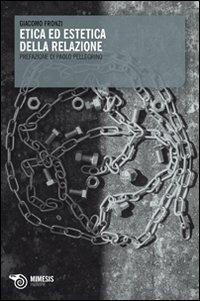Etica ed estetica della relazione - Giacomo Fronzi - Libro Mimesis 2008, Filosofie | Libraccio.it