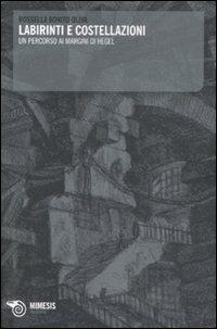 Labirinti e costellazioni. un percorso ai margini di Hegel - Rossella Bonito Oliva - Libro Mimesis 2008, Filosofie | Libraccio.it