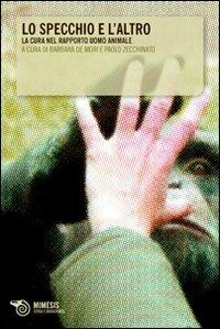 Lo specchio e l'altro. La cura nel rapporto uomo animale  - Libro Mimesis 2008 | Libraccio.it