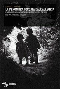 La penombra toccata dall'allegria. L'immagine dell'infanzia nella letteratura italiana dal postunitario ad oggi - Andrea Di Martino - Libro Mimesis 2008, Mimesis | Libraccio.it