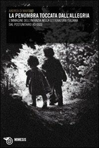 La penombra toccata dall'allegria. L'immagine dell'infanzia nella letteratura italiana dal postunitario ad oggi - Andrea Di Martino - Libro Mimesis 2008, Mimesis | Libraccio.it