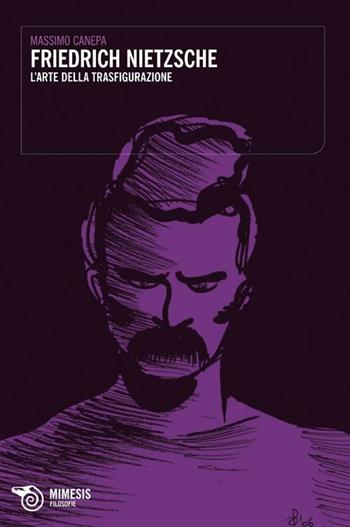Friedrich Nietzsche. L'arte della trasfigurazione - Massimo Canepa - Libro Mimesis 2012, Filosofie | Libraccio.it