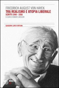 Tra realismo e utopia liberale. Scritti 1949-1956 - Friedrich A. von Hayek - Libro Mimesis 2009 | Libraccio.it
