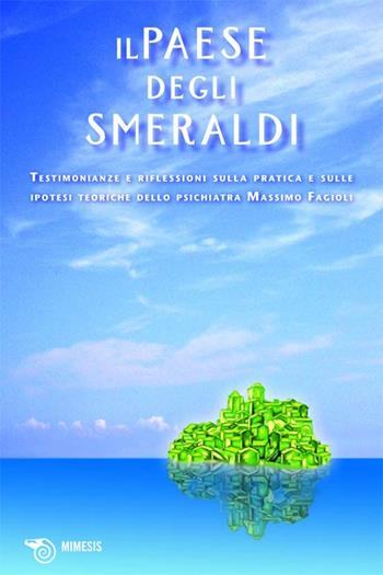 Il paese degli smeraldi. Testimonianze e riflessioni sulla pratica e sulle ipotesi teoriche dello psichiatra Massimo Fagioli  - Libro Mimesis 2009, I cabiri | Libraccio.it