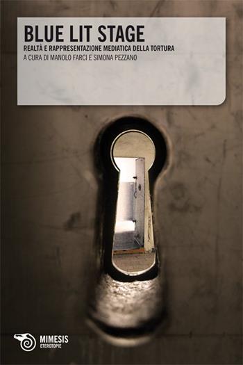 Blue lit stage. Realtà e rappresentazione mediatica della tortura  - Libro Mimesis 2009, Eterotopie | Libraccio.it