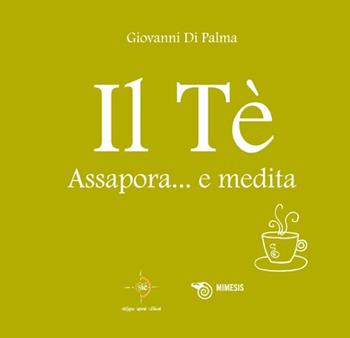 Il tè. Assapora e medita - Giovanni Di Palma - Libro Mimesis 2009, Mimesis | Libraccio.it