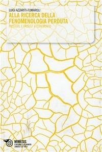 Alla ricerca della fenomenologia perduta. Husserl e Proust a confronto - Luigi Azzariti-Fumaroli - Libro Mimesis 2009, L'occhio e lo spirito | Libraccio.it