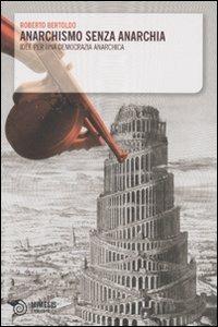 Anarchismo senza anarchia. Idee per una democrazia anarchica - Roberto Bertoldo - Libro Mimesis 2009, Eterotopie | Libraccio.it