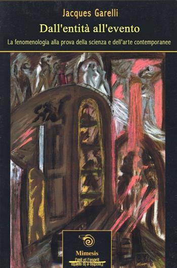 Dall'entità all'evento. La fenomenologia a prova della scienza e dell'arte contemporanee - Jacques Garelli - Libro Mimesis 2009, L'occhio e lo spirito | Libraccio.it