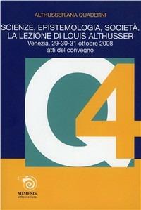 Scienze, epistemologia, società. La lezione di Louis Althusser. Quaderni althusseriani. Vol. 4  - Libro Mimesis 2009, Althusseriana | Libraccio.it