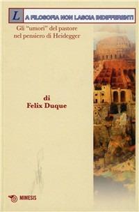 La filosofia non lascia indifferenti. Gli «umori» del pastore nel pensiero di Heidegger - Félix Duque - Libro Mimesis 2009, BABELe parole della filosofia | Libraccio.it